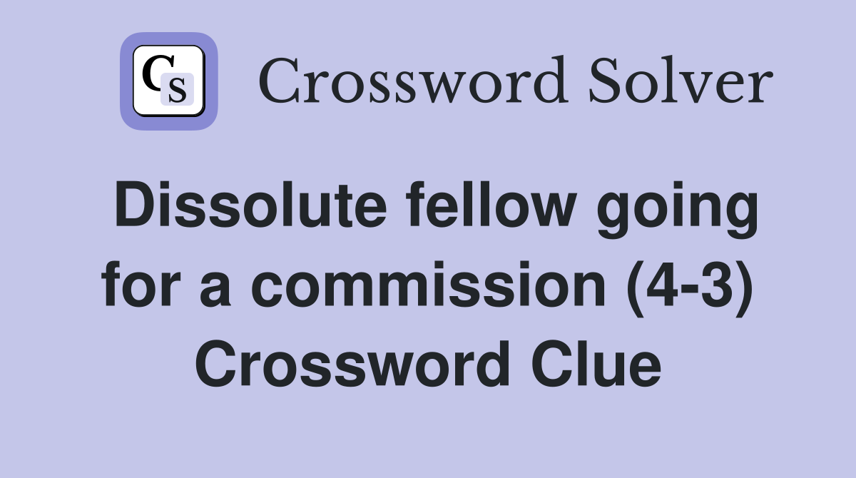 Dissolute fellow going for a commission (4-3) Crossword Clue