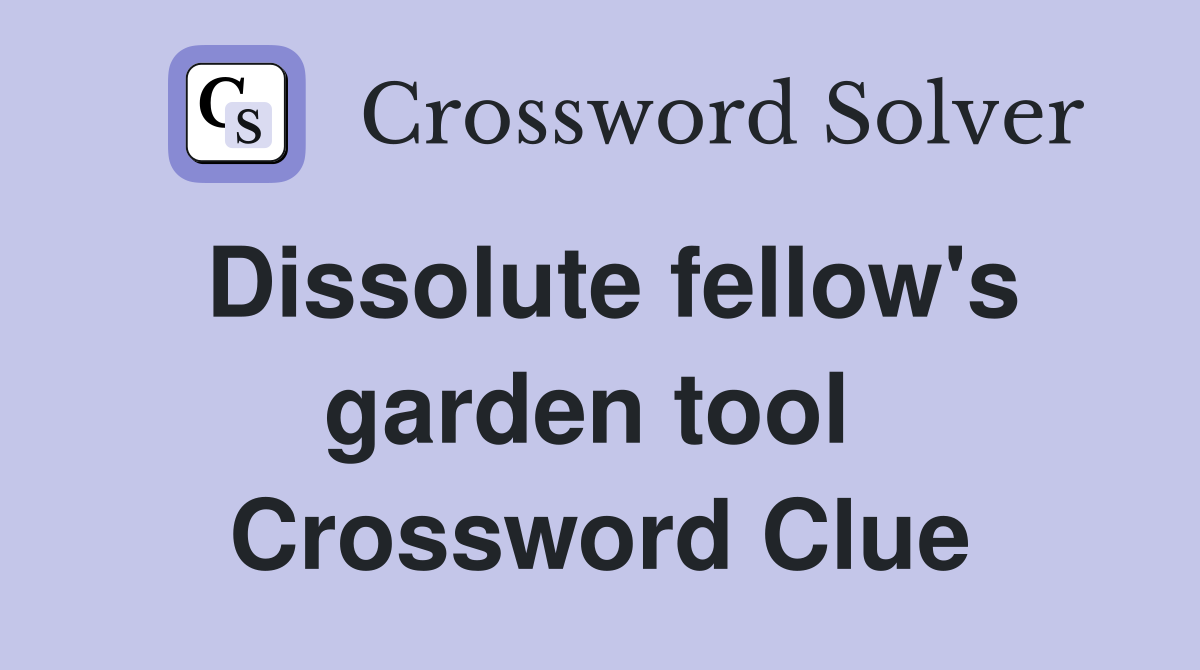 Dissolute fellow's garden tool  Crossword Clue