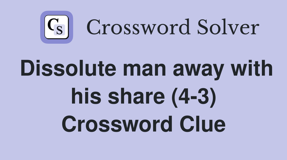 Dissolute man away with his share (4-3) Crossword Clue