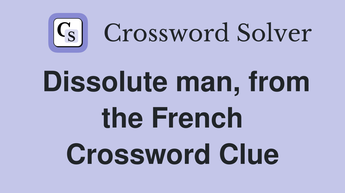 Dissolute man, from the French Crossword Clue