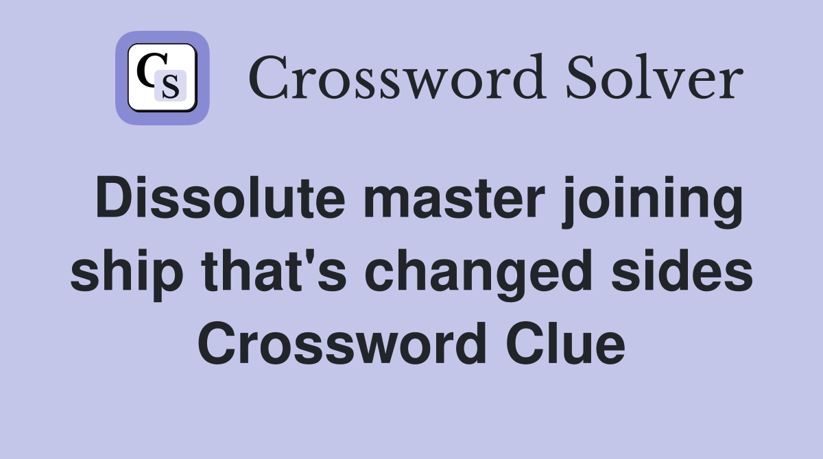 Dissolute master joining ship that's changed sides Crossword Clue