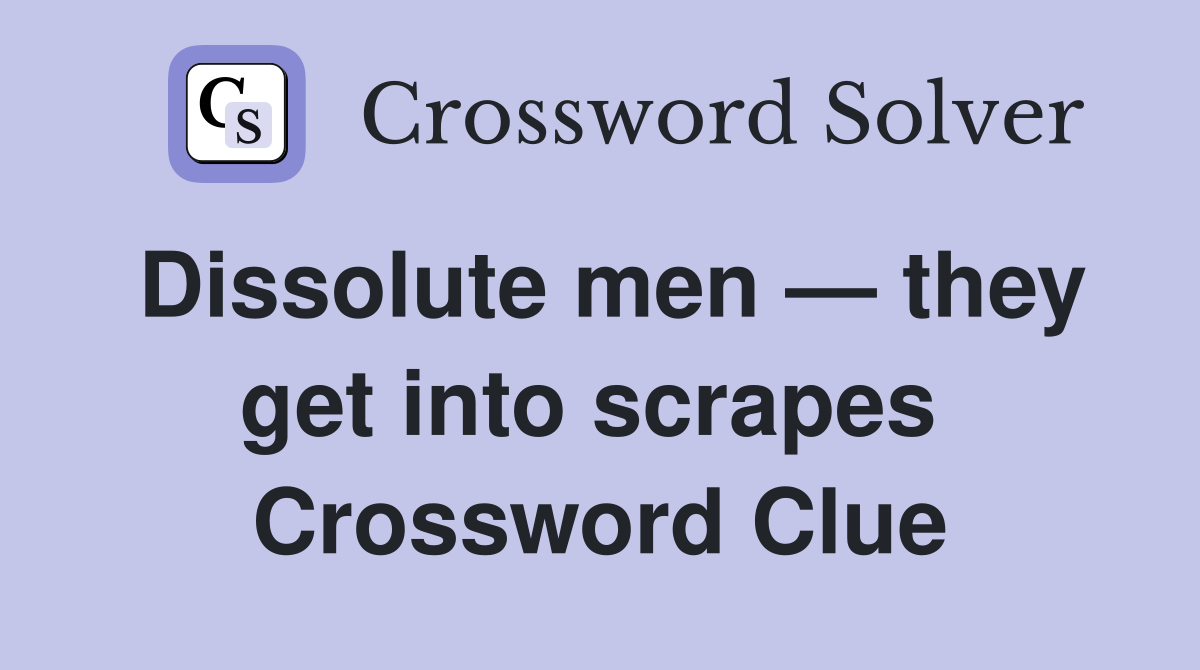 Dissolute men — they get into scrapes  Crossword Clue
