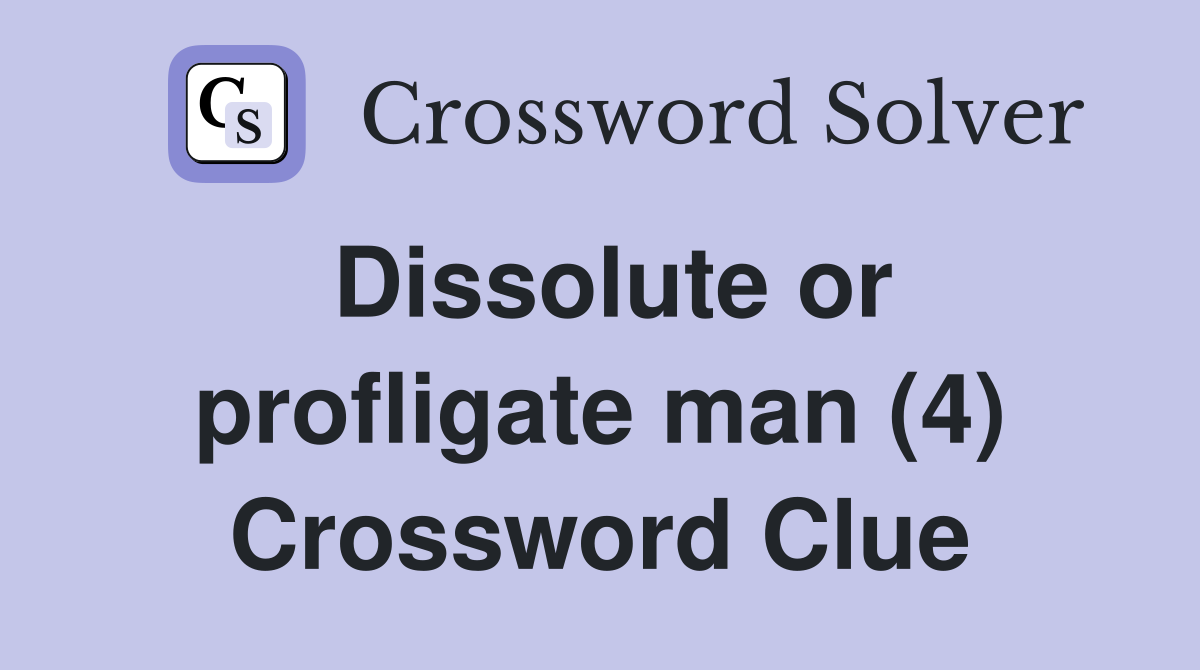 Dissolute or profligate man (4) Crossword Clue
