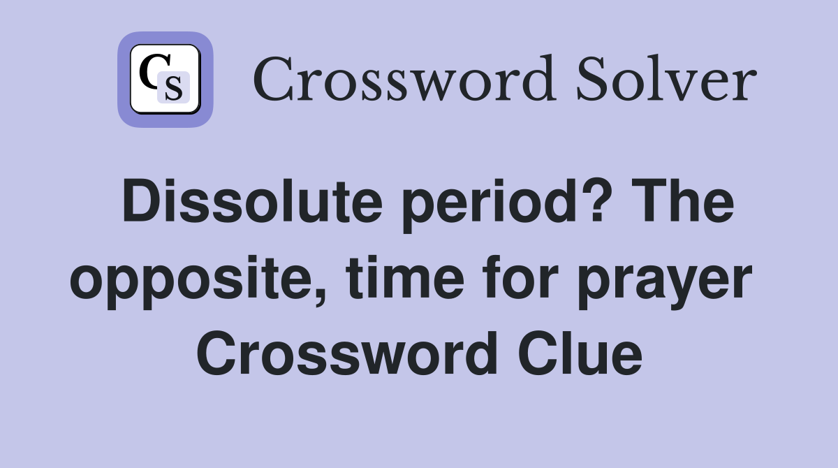 Dissolute period? The opposite, time for prayer  Crossword Clue