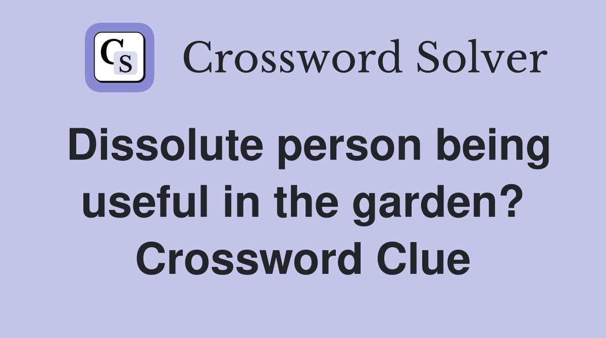 Dissolute person being useful in the garden? Crossword Clue