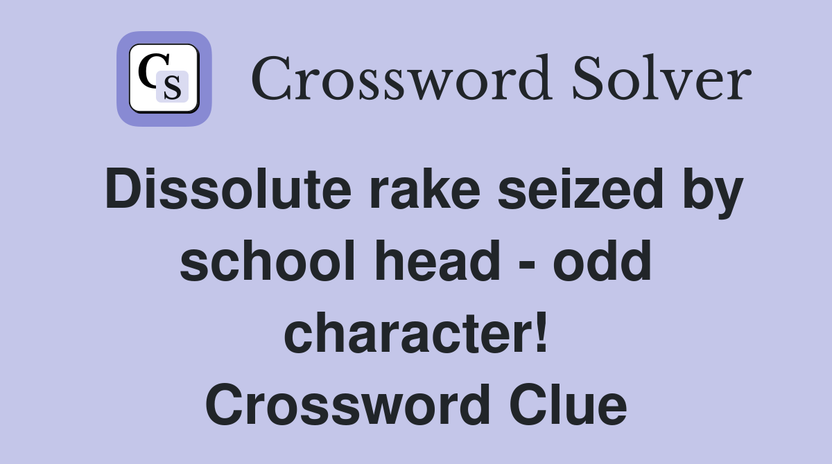 Dissolute rake seized by school head - odd character! Crossword Clue