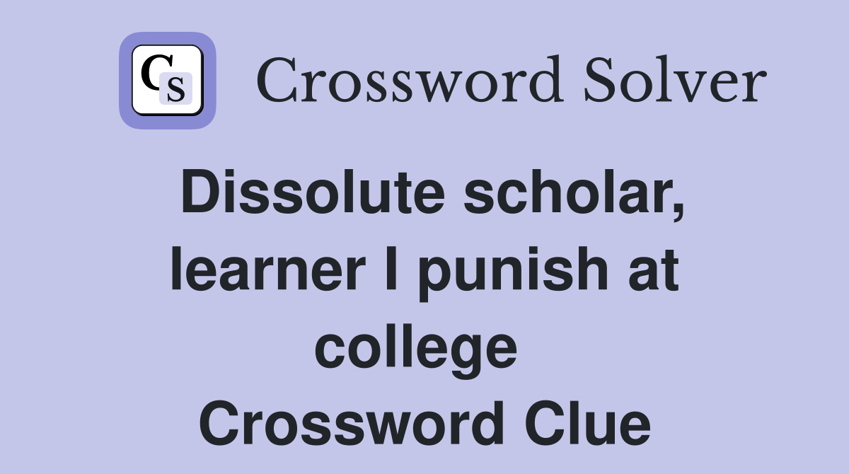 Dissolute scholar, learner I punish at college  Crossword Clue