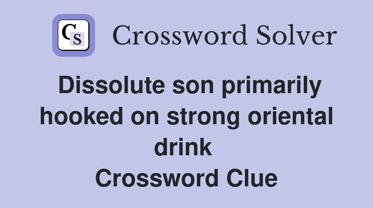 Dissolute son primarily hooked on strong oriental drink  Crossword Clue