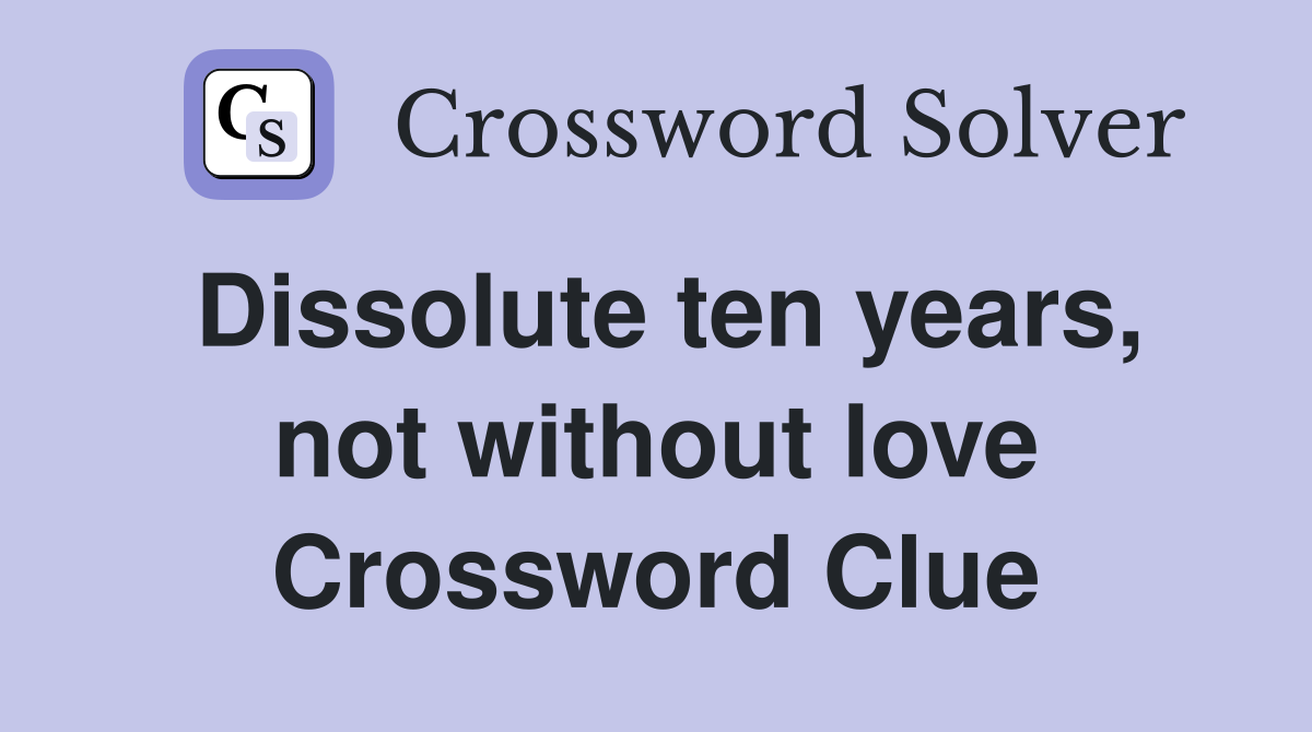 Dissolute ten years, not without love Crossword Clue