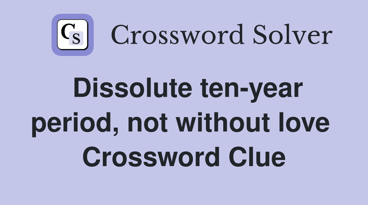 Dissolute ten-year period, not without love  Crossword Clue