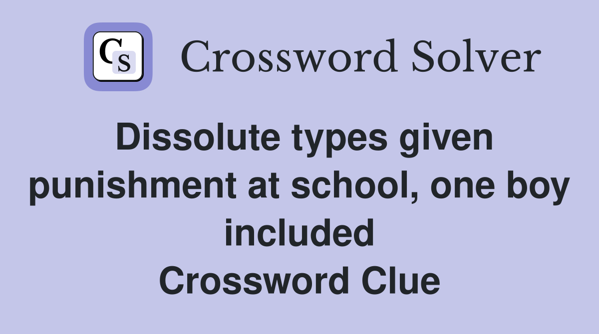 Dissolute types given punishment at school, one boy included Crossword Clue