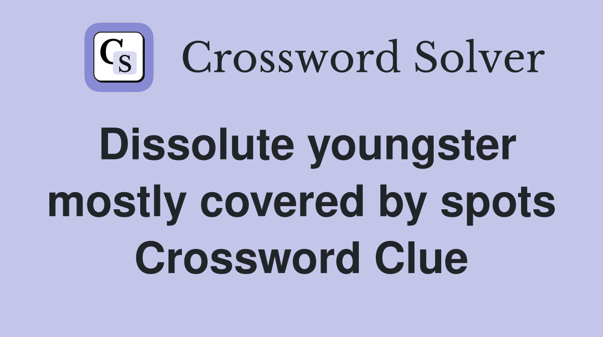 Dissolute youngster mostly covered by spots Crossword Clue