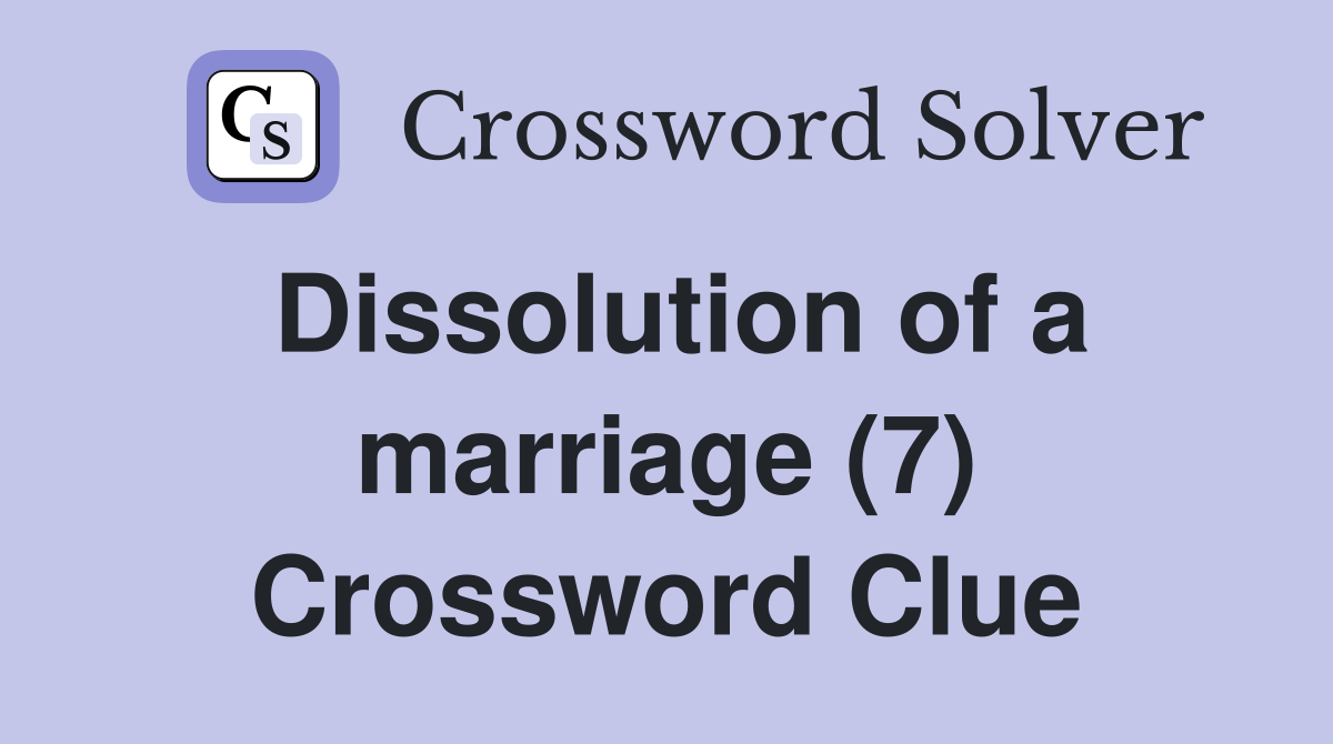 Dissolution of a marriage (7) Crossword Clue
