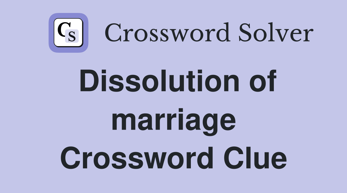 Dissolution of marriage Crossword Clue