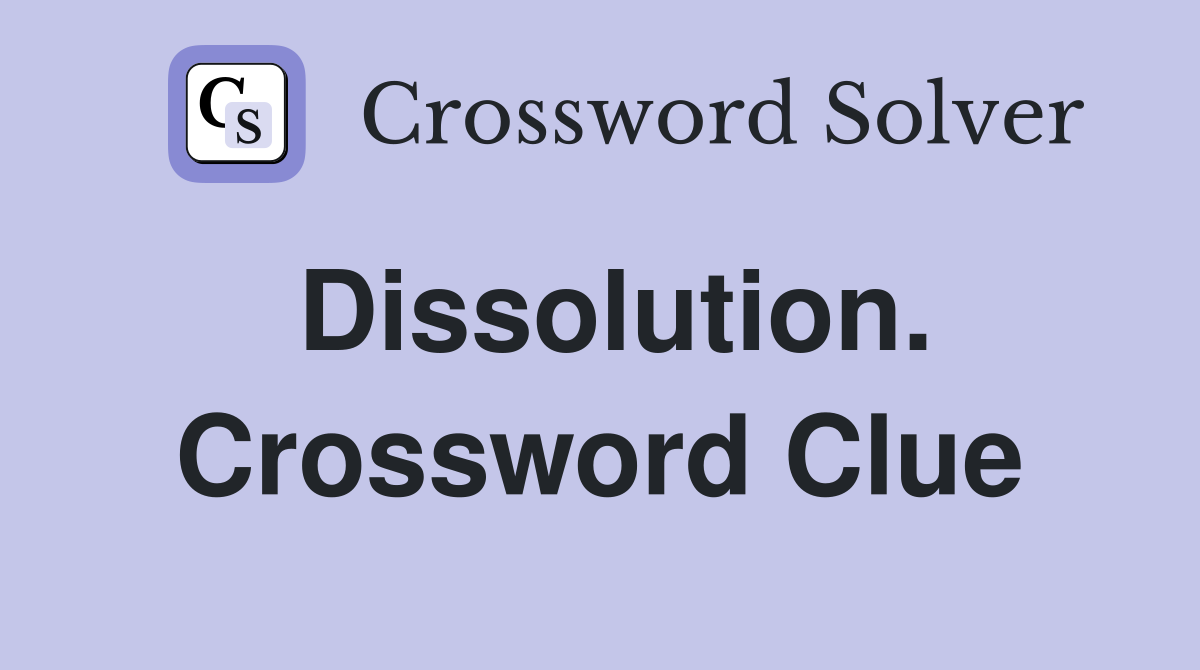 Dissolution. Crossword Clue