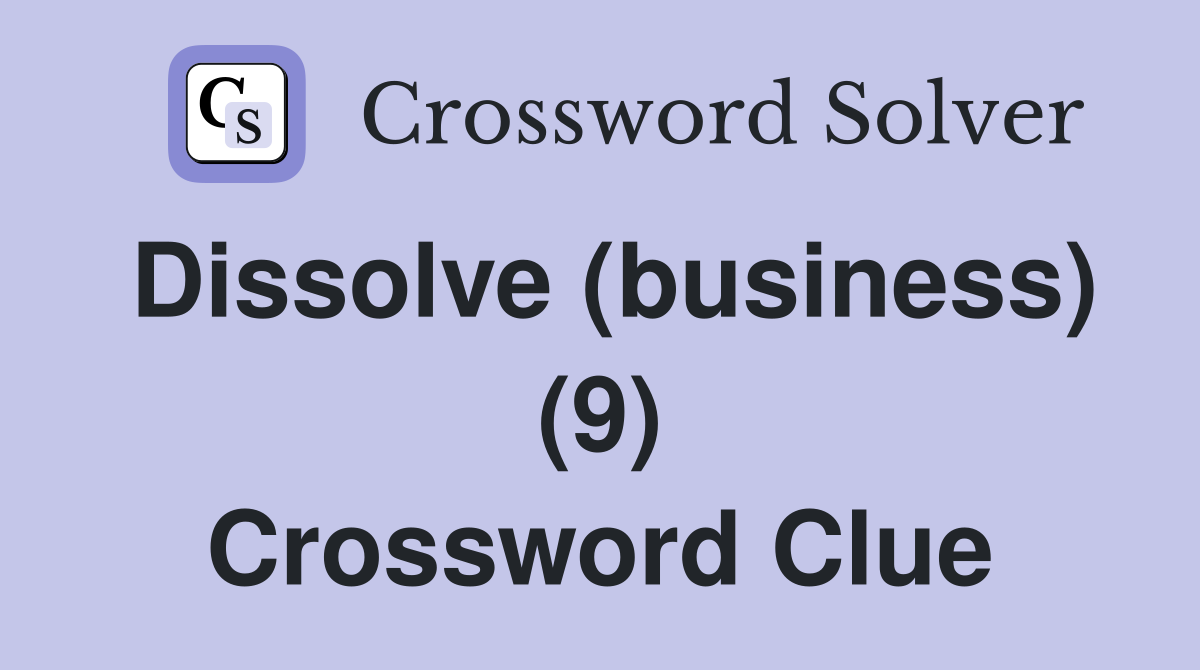 Dissolve (business) (9) Crossword Clue