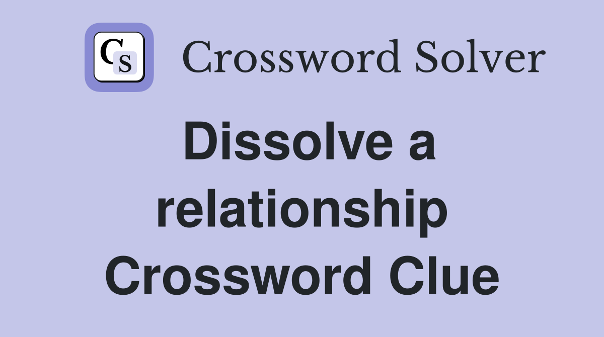 Dissolve a relationship Crossword Clue