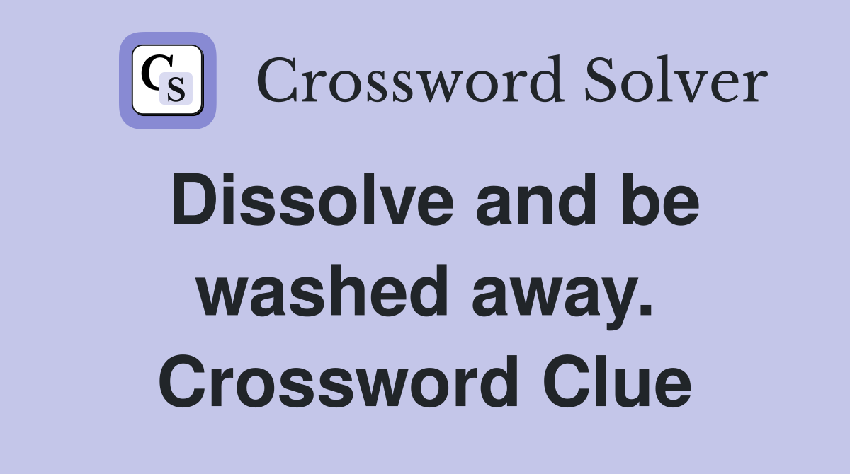 Dissolve and be washed away. Crossword Clue