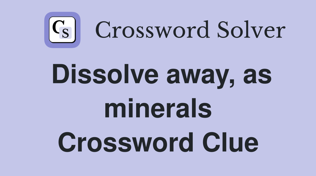 Dissolve away, as minerals Crossword Clue