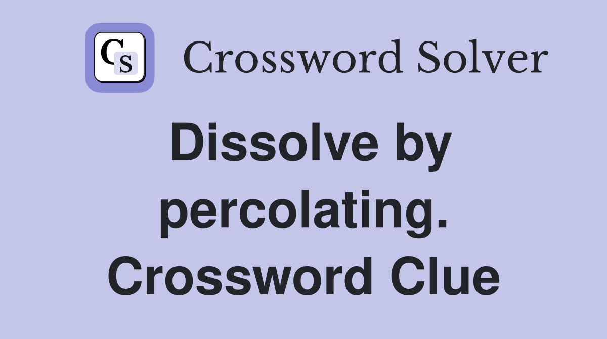 Dissolve by percolating. Crossword Clue