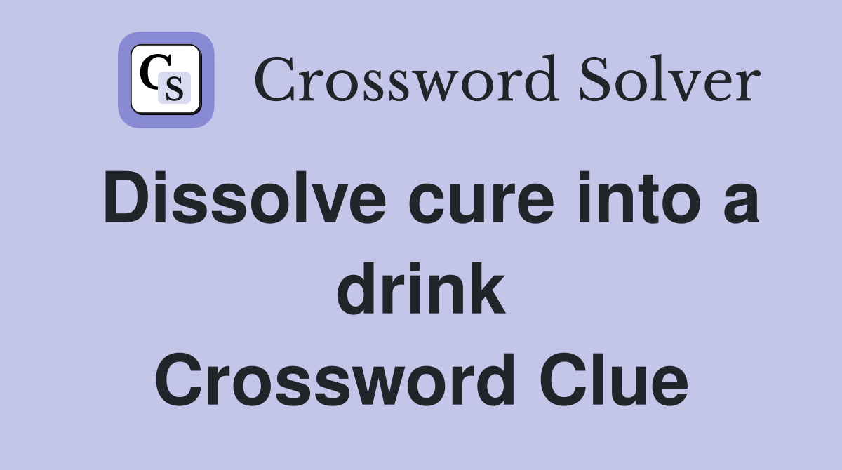 Dissolve cure into a drink Crossword Clue