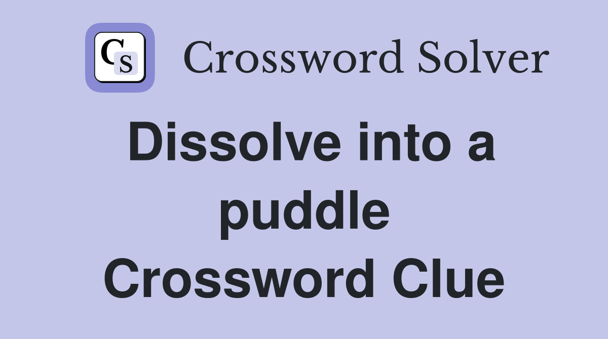 Dissolve into a puddle Crossword Clue