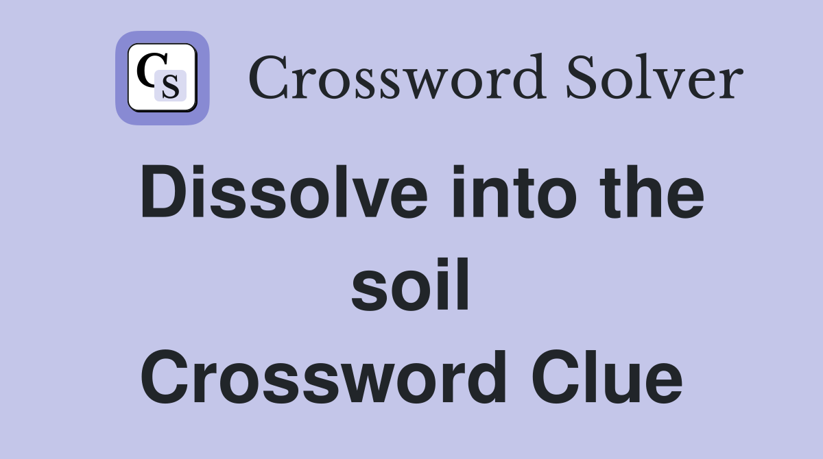 Dissolve into the soil Crossword Clue