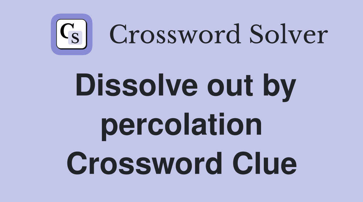 Dissolve out by percolation Crossword Clue