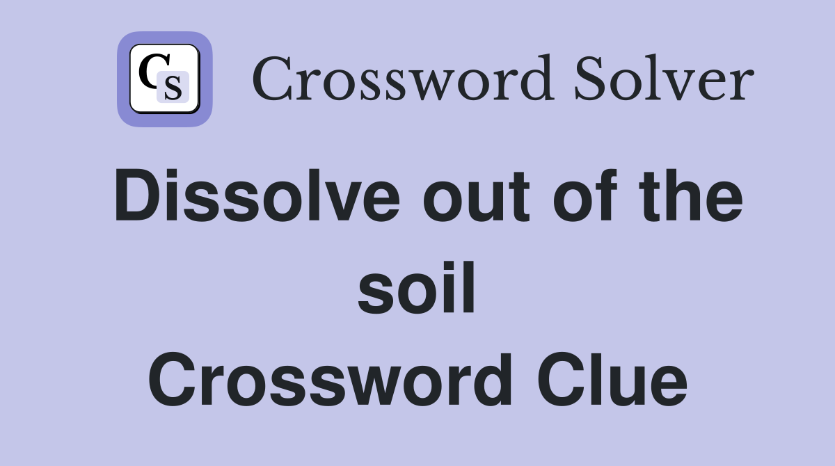 Dissolve out of the soil Crossword Clue
