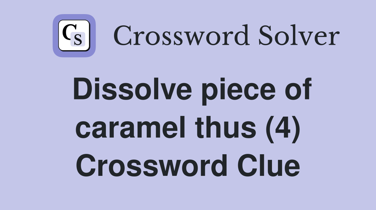 Dissolve piece of caramel thus (4) Crossword Clue