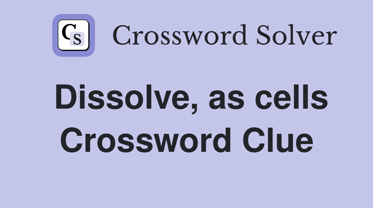 Dissolve, as cells Crossword Clue