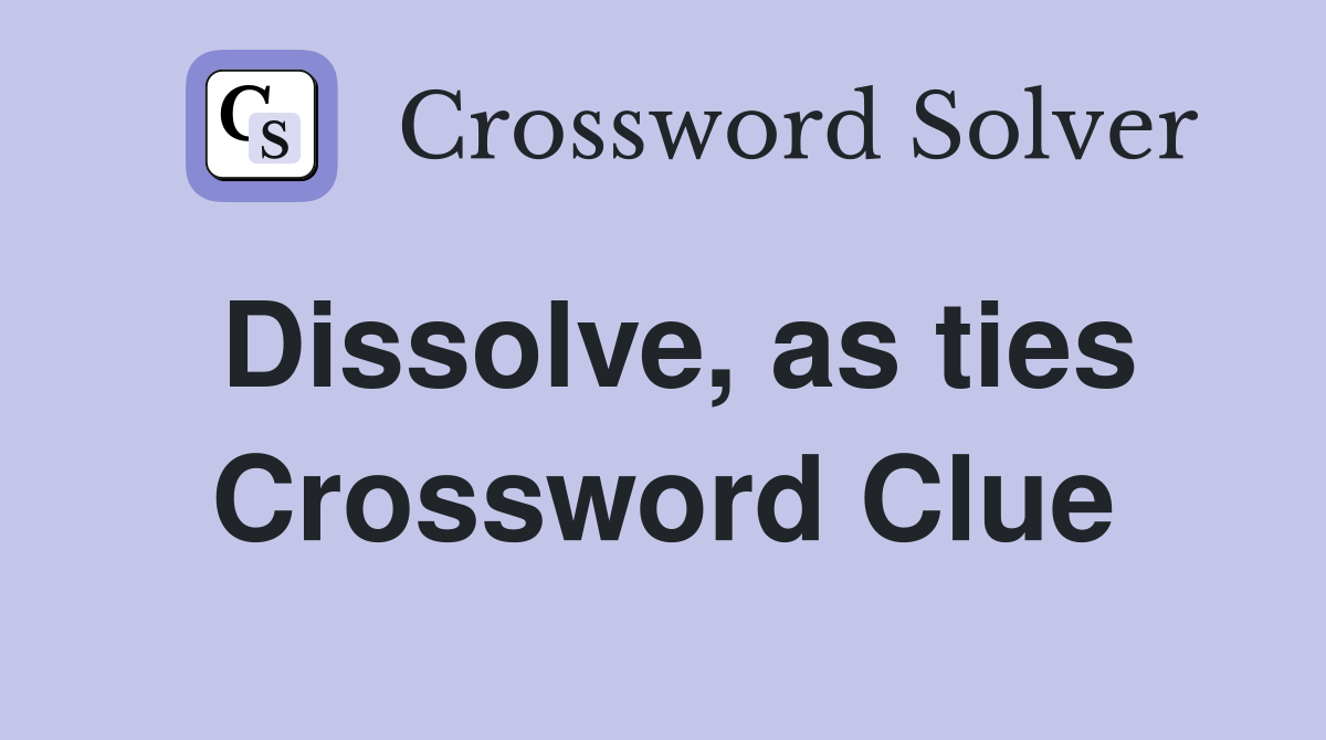 Dissolve, as ties Crossword Clue