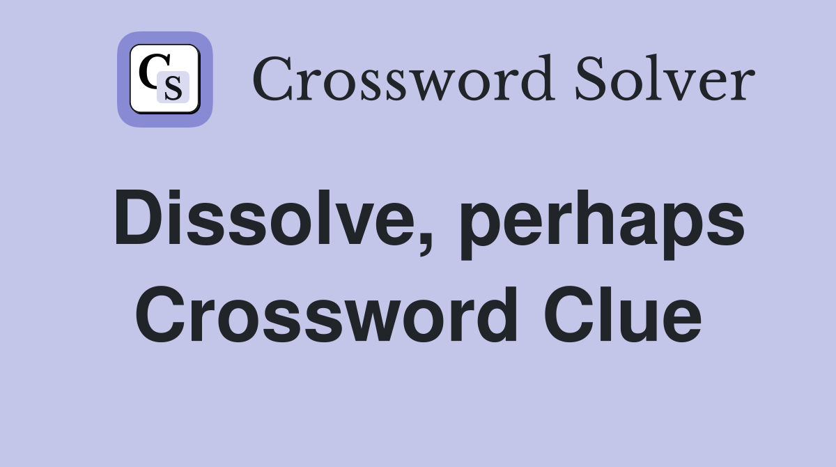 Dissolve, perhaps Crossword Clue