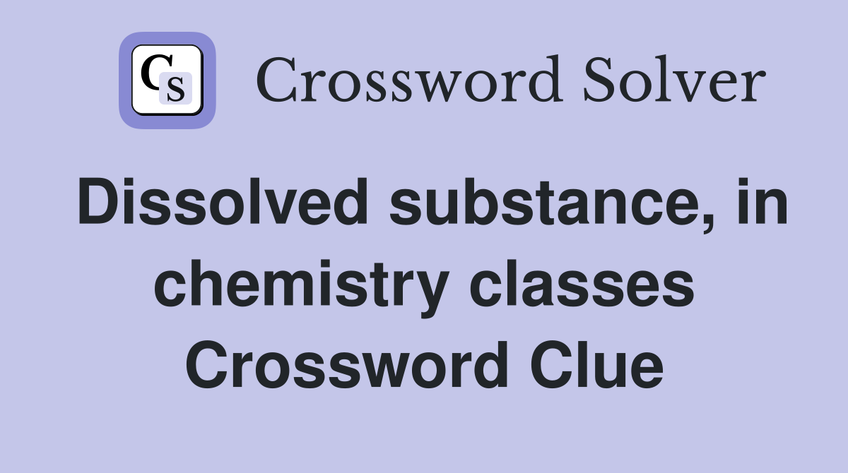 Dissolved substance, in chemistry classes Crossword Clue