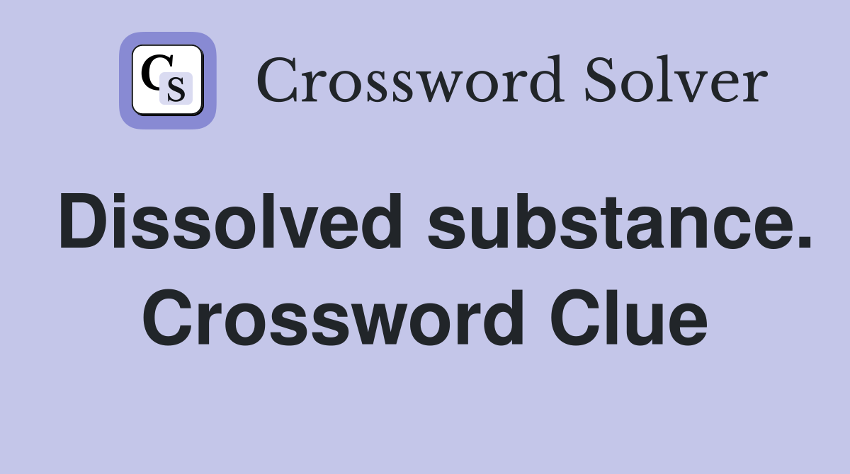 Dissolved substance. Crossword Clue
