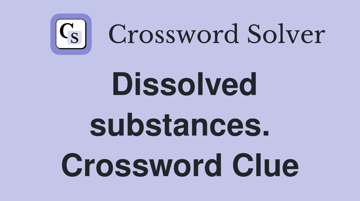 Dissolved substances. Crossword Clue