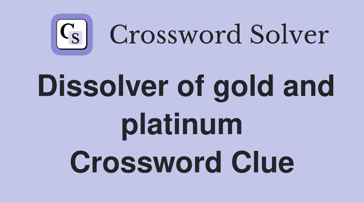 Dissolver of gold and platinum Crossword Clue