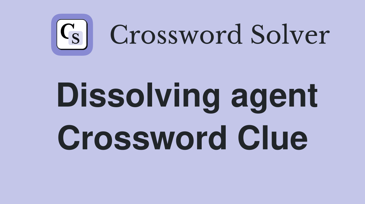 Dissolving agent Crossword Clue