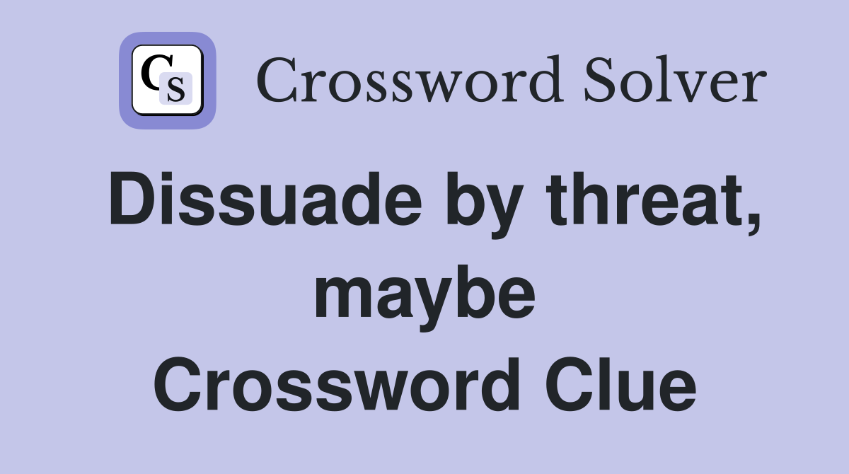 Dissuade by threat, maybe Crossword Clue