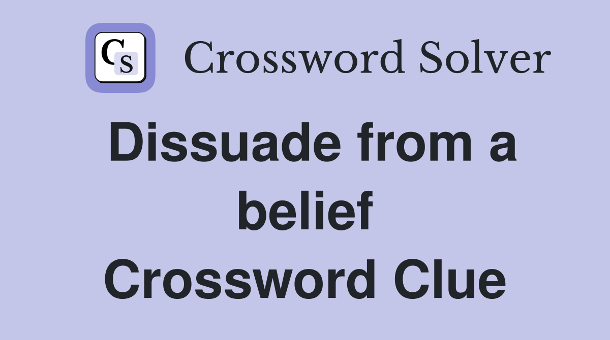 Dissuade from a belief Crossword Clue