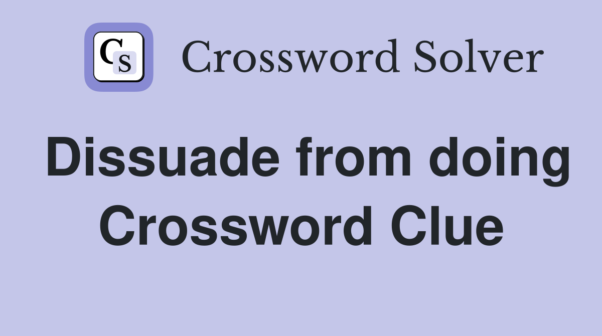 Dissuade from doing Crossword Clue