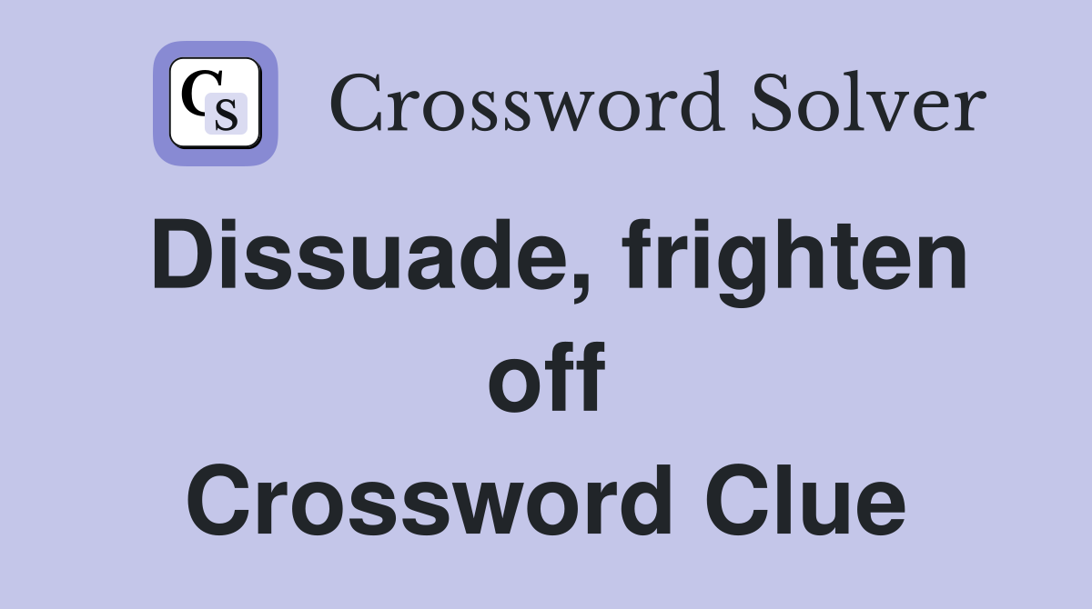 Dissuade, frighten off Crossword Clue