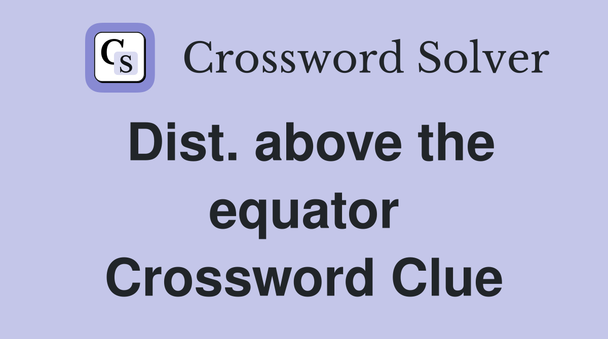 Dist. above the equator Crossword Clue
