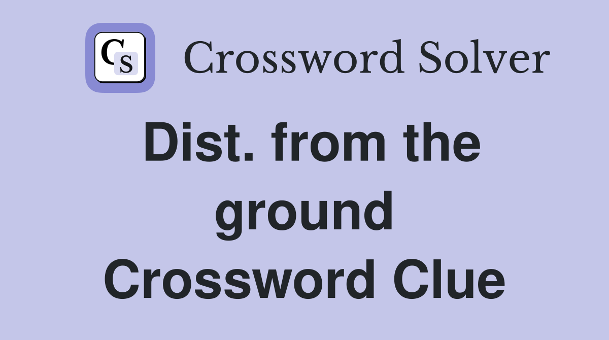 Dist. from the ground Crossword Clue