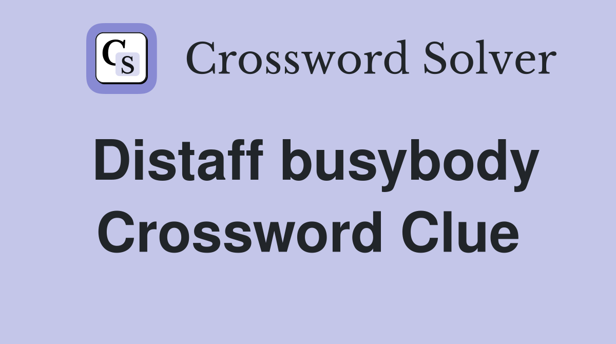Distaff busybody Crossword Clue