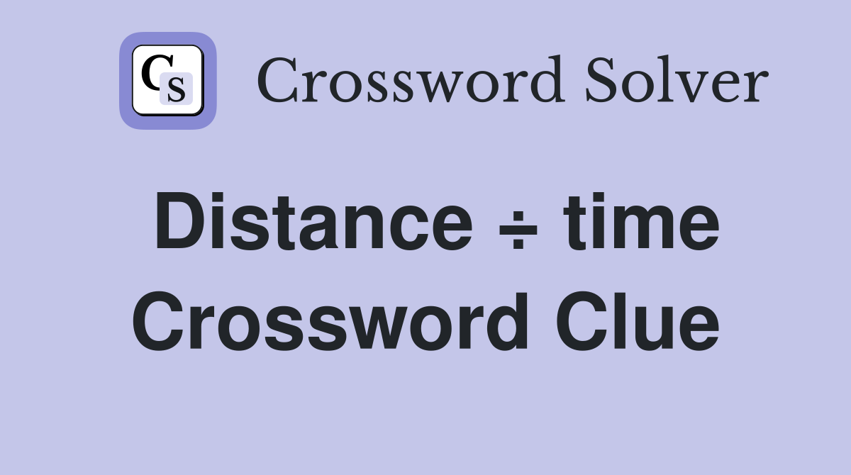 Distance ÷ time Crossword Clue