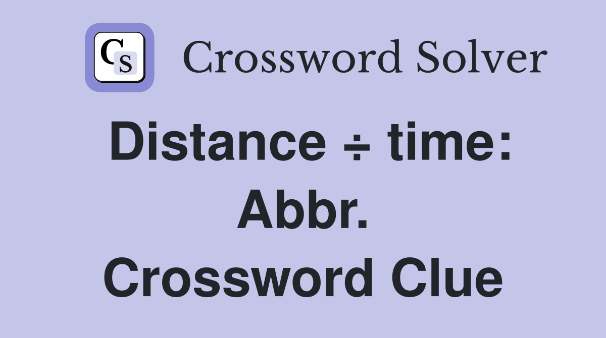 Distance ÷ time: Abbr. Crossword Clue
