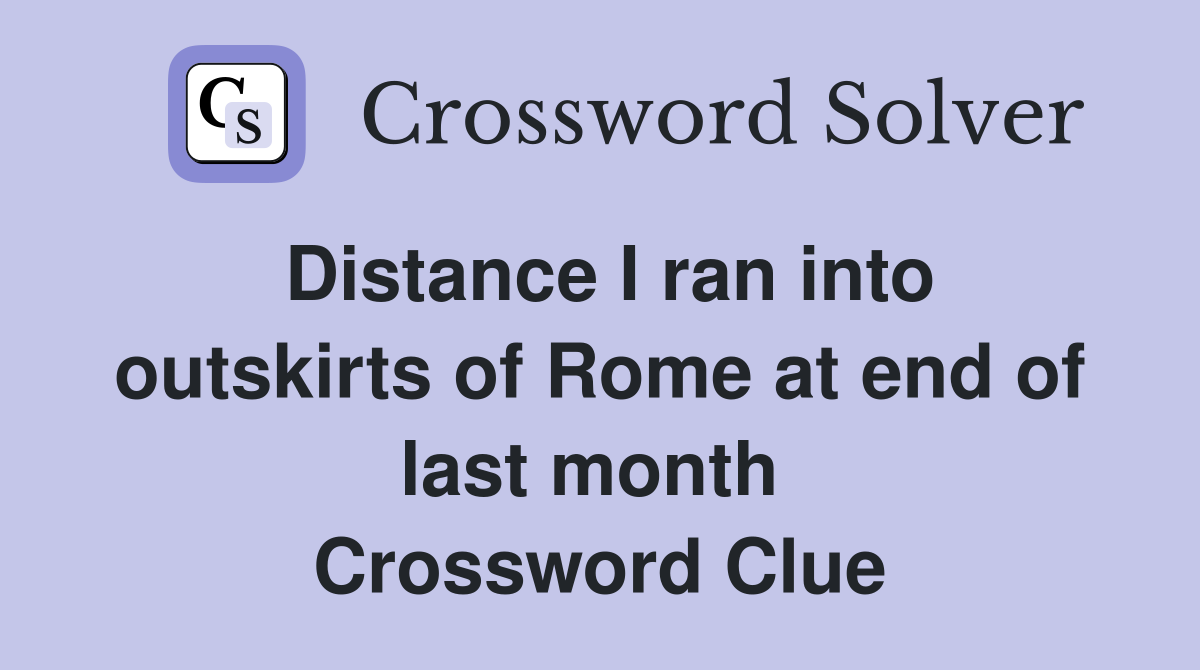 Distance I ran into outskirts of Rome at end of last month  Crossword Clue