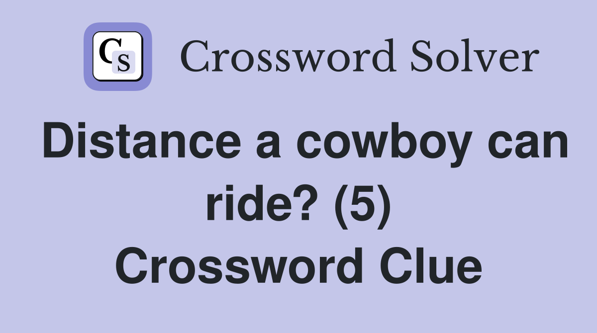 Distance a cowboy can ride? (5) Crossword Clue
