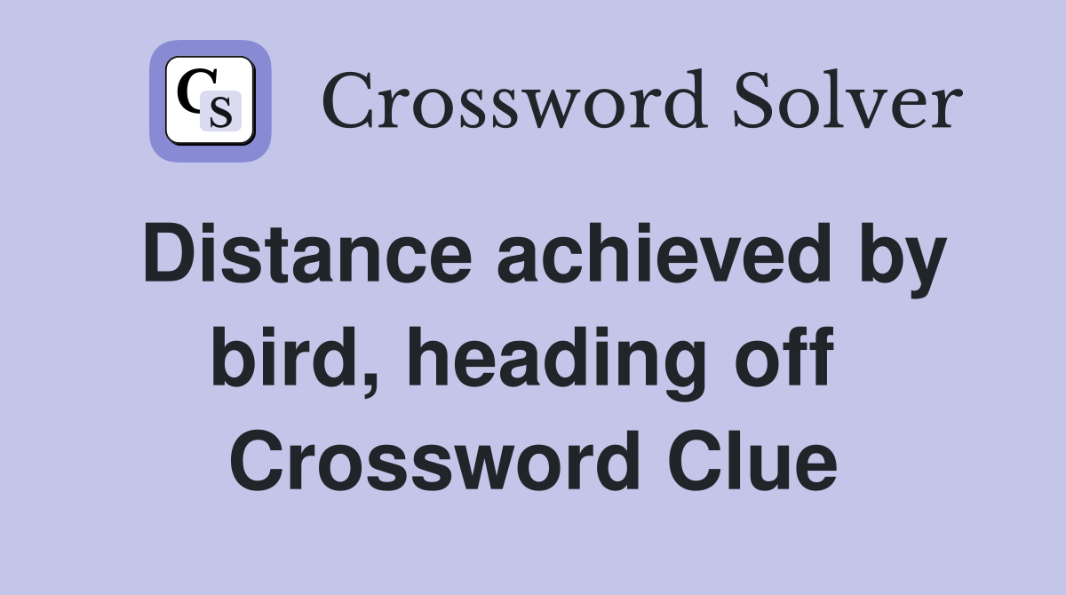 Distance achieved by bird, heading off  Crossword Clue